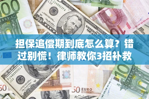 济南担保追偿期到底怎么算？错过别慌！律师教你3招补救