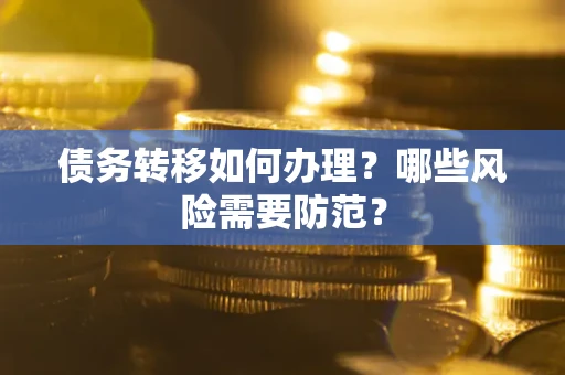 济南债务转移如何办理？哪些风险需要防范？