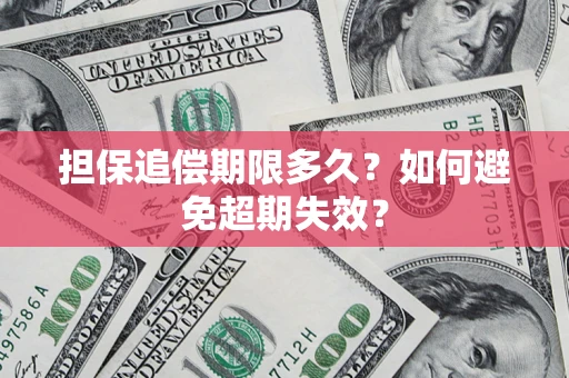 济南担保追偿期限多久?如何避免超期失效? 济南担保追偿期限多久?如何避免超期失效?