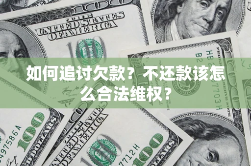 济南如何追讨欠款？不还款该怎么合法维权？