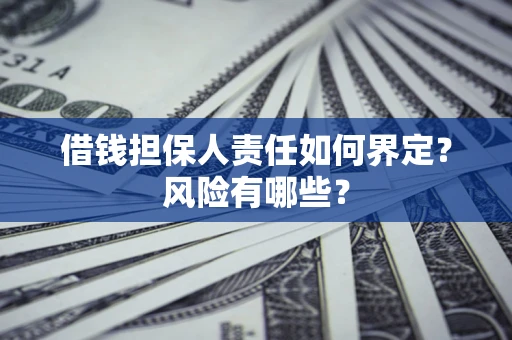 济南借钱担保人责任如何界定?风险有哪些? 济南借钱担保人责任如何界定?风险有哪些?