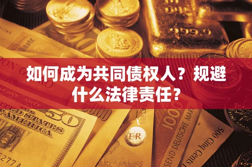 济南如何成为共同债权人？规避什么法律责任？