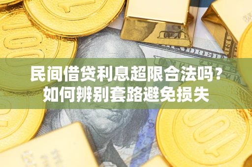 济南民间借贷利息超限合法吗？如何辨别套路避免损失
