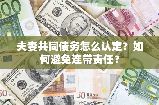 济南夫妻共同债务怎么认定？如何避免连带责任？
