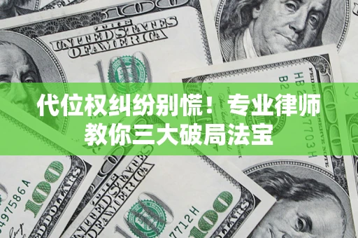 济南代位权纠纷别慌！专业律师教你三大破局法宝