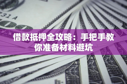 济南借款抵押全攻略：手把手教你准备材料避坑