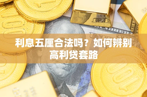 济南利息五厘合法吗？如何辨别高利贷套路