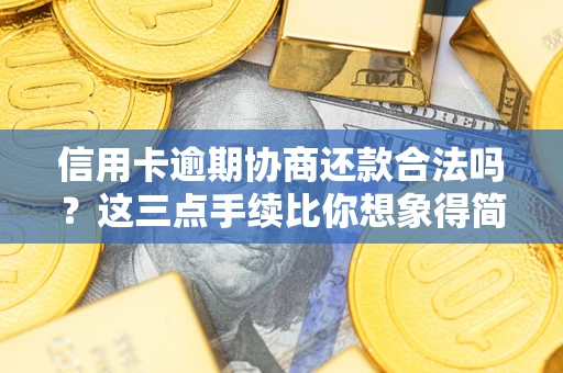 济南信用卡逾期协商还款合法吗？这三点手续比你想象得简单