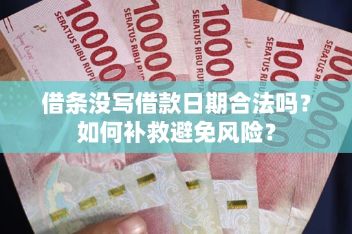 济南借条没写借款日期合法吗？如何补救避免风险？
