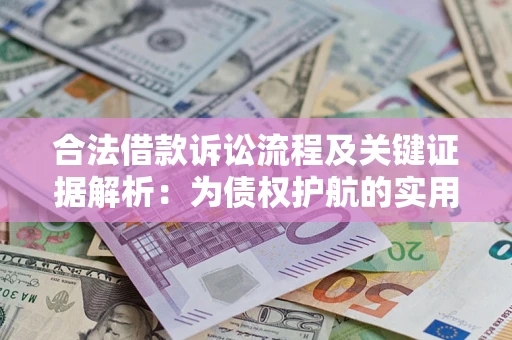 济南合法借款诉讼流程及关键证据解析：为债权护航的实用指南