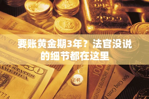 济南要账黄金期3年？法官没说的细节都在这里