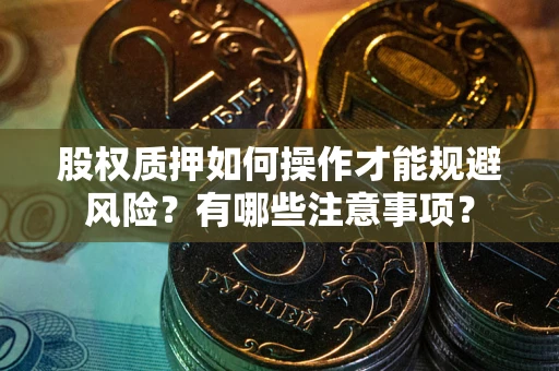 济南股权质押如何操作才能规避风险？有哪些注意事项？