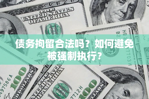 济南债务拘留合法吗？如何避免被强制执行？