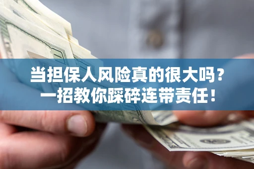 济南当担保人风险真的很大吗？一招教你踩碎连带责任！