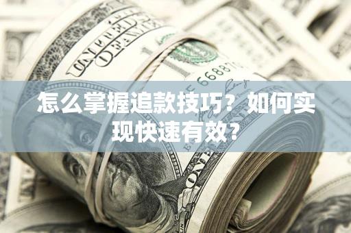 济南怎么掌握追款技巧？如何实现快速有效？