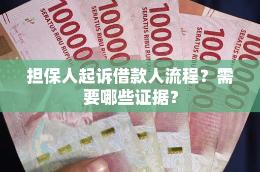 济南担保人起诉借款人流程？需要哪些证据？