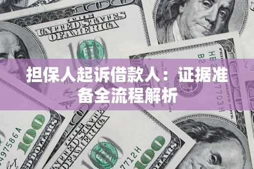 济南担保人起诉借款人：证据准备全流程解析