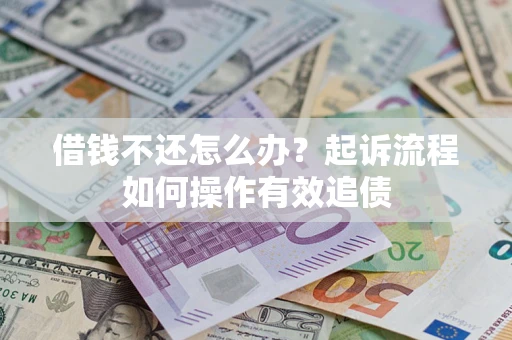 济南借钱不还怎么办？起诉流程如何操作有效追债