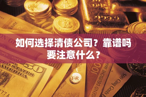 济南如何选择清债公司？靠谱吗要注意什么？