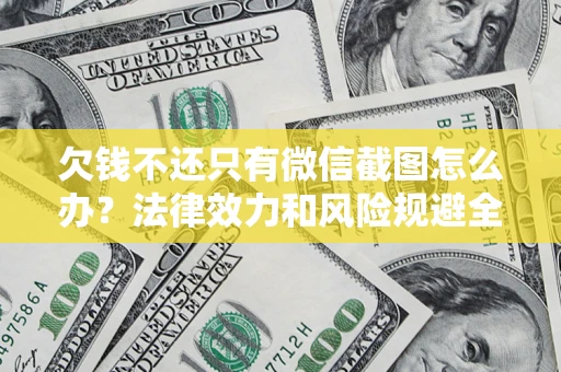 济南欠钱不还只有微信截图怎么办？法律效力和风险规避全解析