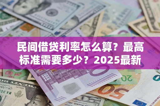 济南民间借贷利率怎么算？最高标准需要多少？2025最新避坑指南