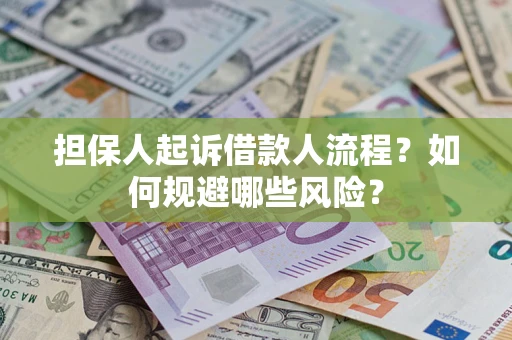 济南担保人起诉借款人流程？如何规避哪些风险？