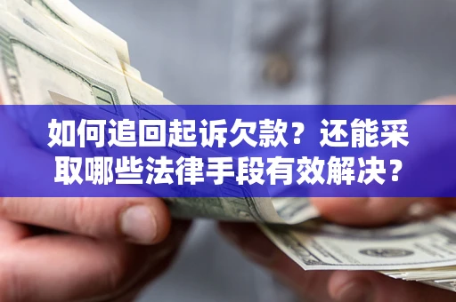 济南如何追回起诉欠款？还能采取哪些法律手段有效解决？