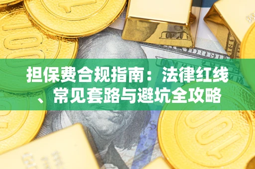 济南担保费合规指南：法律红线、常见套路与避坑全攻略