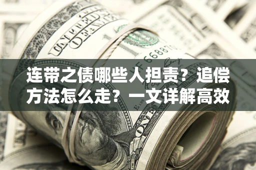 济南连带之债哪些人担责？追偿方法怎么走？一文详解高效维权流程