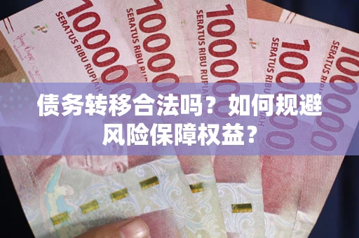 济南债务转移合法吗？如何规避风险保障权益？