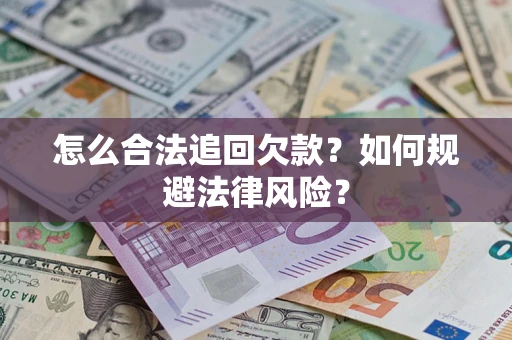 济南怎么合法追回欠款？如何规避法律风险？