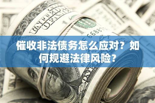 济南催收非法债务怎么应对？如何规避法律风险？