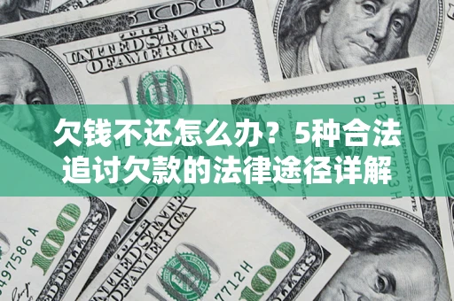济南欠钱不还怎么办？5种合法追讨欠款的法律途径详解