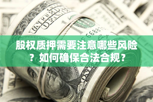 济南股权质押需要注意哪些风险？如何确保合法合规？