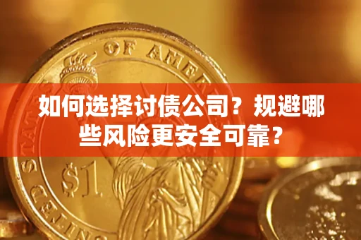 济南如何选择讨债公司？规避哪些风险更安全可靠？