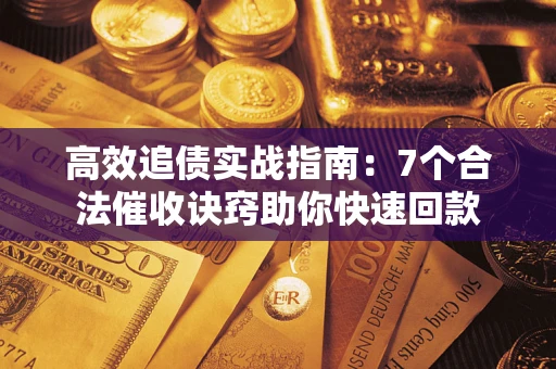 济南高效追债实战指南：7个合法催收诀窍助你快速回款