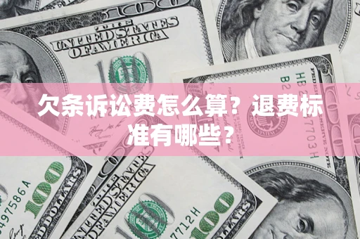 济南欠条诉讼费怎么算？退费标准有哪些？