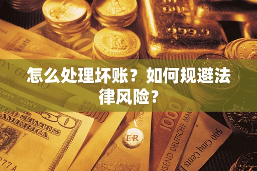 济南怎么处理坏账？如何规避法律风险？