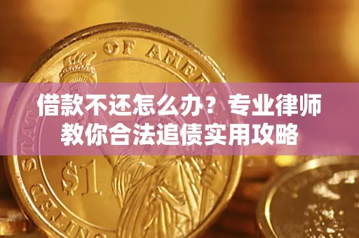 济南借款不还怎么办？专业律师教你合法追债实用攻略