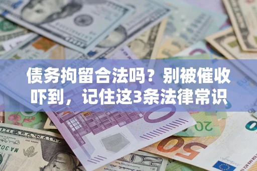 济南债务拘留合法吗?别被催收吓到,记住这3条法律常识 济南债务拘留合法吗?别被催收吓到,记住这3条法律常识
