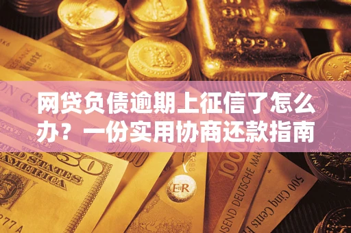济南网贷负债逾期上征信了怎么办？一份实用协商还款指南请收好