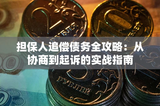 济南担保人追偿债务全攻略:从协商到起诉的实战指南 济南担保人追偿债务全攻略:从协商到起诉的实战指南