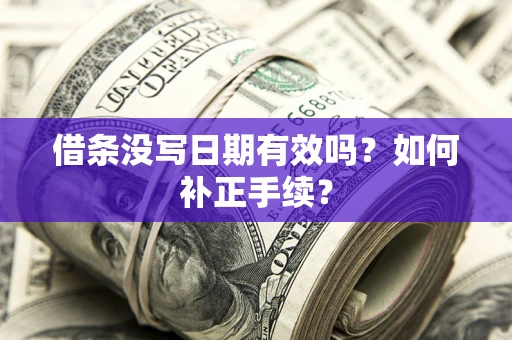 济南借条没写日期有效吗？如何补正手续？
