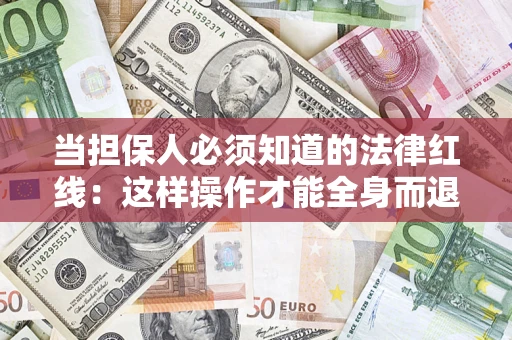 济南当担保人必须知道的法律红线：这样操作才能全身而退