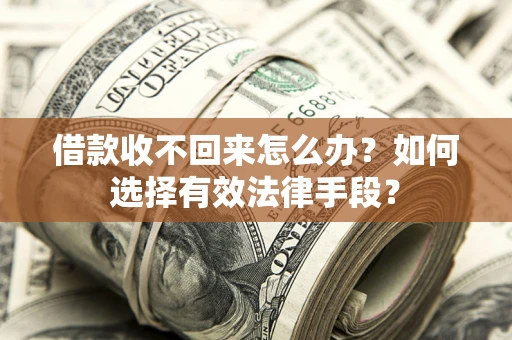 济南借款收不回来怎么办？如何选择有效法律手段？