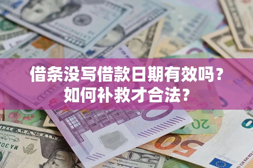 济南借条没写借款日期有效吗？如何补救才合法？