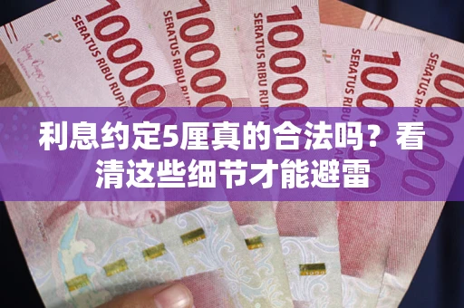 济南利息约定5厘真的合法吗？看清这些细节才能避雷
