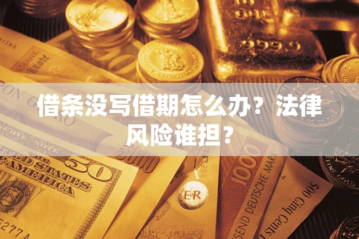 济南借条没写借期怎么办？法律风险谁担？